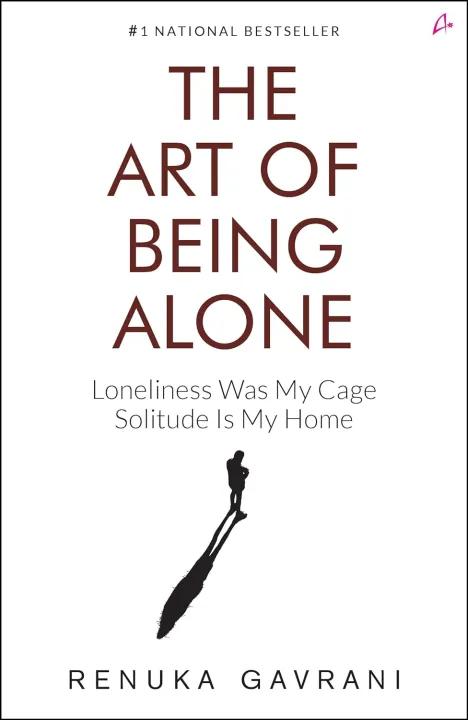 The Art Of Being Alone : Loneliness Was My Cage, Solitude Is My Home by Renuka Gavrani — book cover