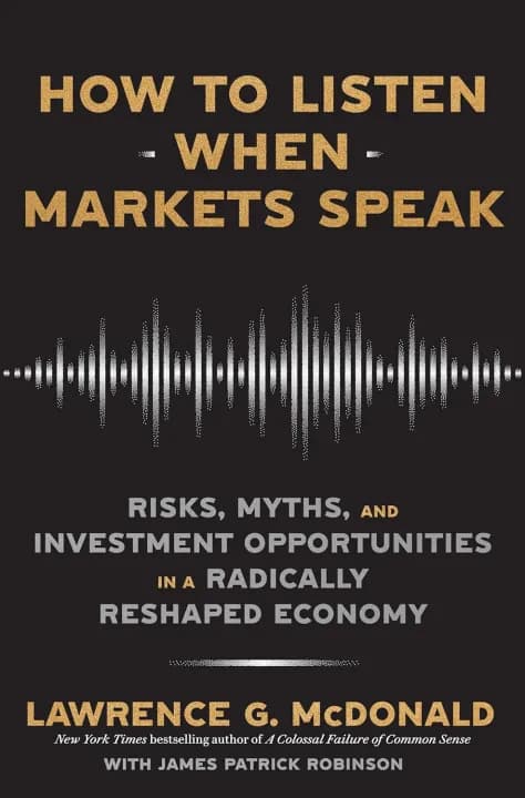 How to Listen When Markets Speak: Risks, Myths and Investment Opportunities in a Radically Reshaped Economy by Lawrence McDonald — book cover