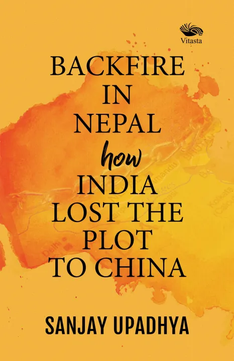 Backfire in Nepal: How India Lost The Plot to China by Sanjay Upadhya — book cover