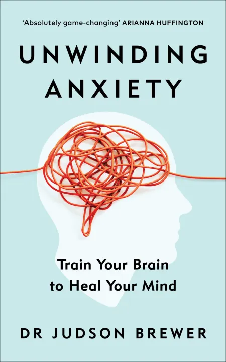 Unwinding Anxiety: Train Your Brain to Heal Your Mind by Judson Brewer — book cover