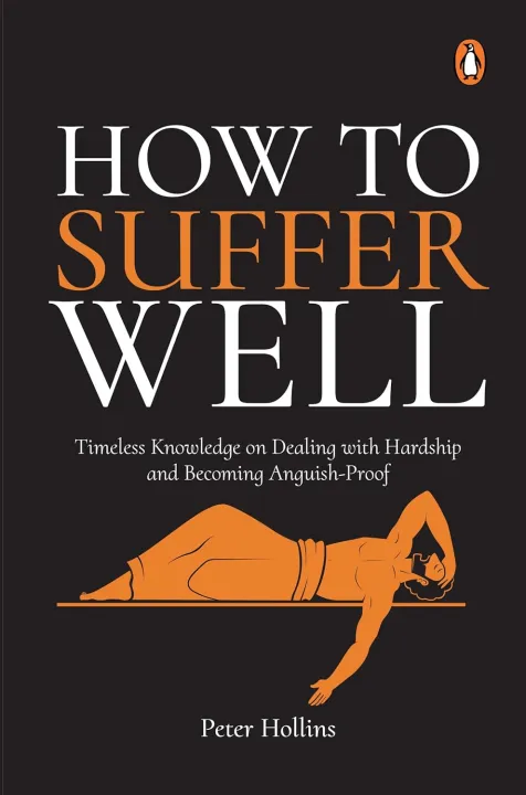 How to Suffer Well : Timeless Knowledge On Dealing With Hardship And Becoming Anguish-Proof by Peter Hollins — book cover