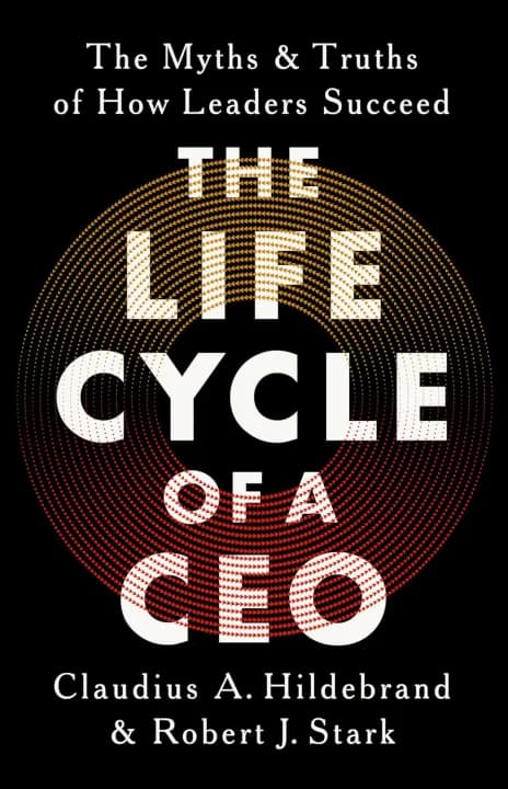 The Life Cycle of a CEO : The Myths and Truths of How Leaders Succeed by Claudius A. Hildebrand & Robert J. Stark — book cover
