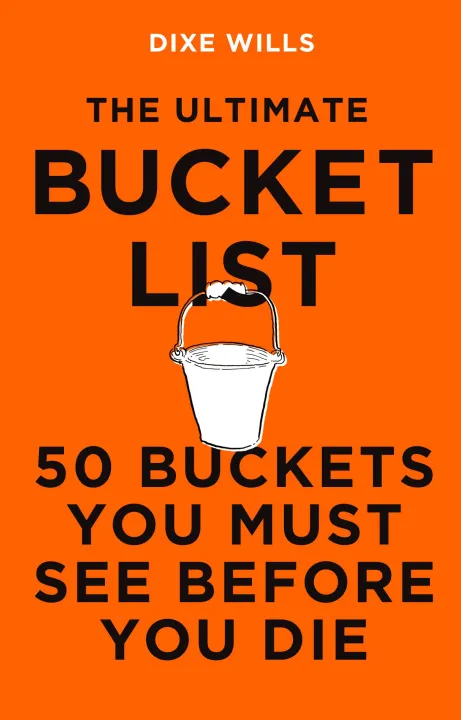 The Ultimate Bucket List: 50 Buckets You Must See Before You Die by Dixe Wills, Rory Walker — book cover
