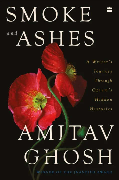 Smoke and Ashes: A Writer’s Journey through Opium’s Hidden Histories by Amitav Ghosh — book cover