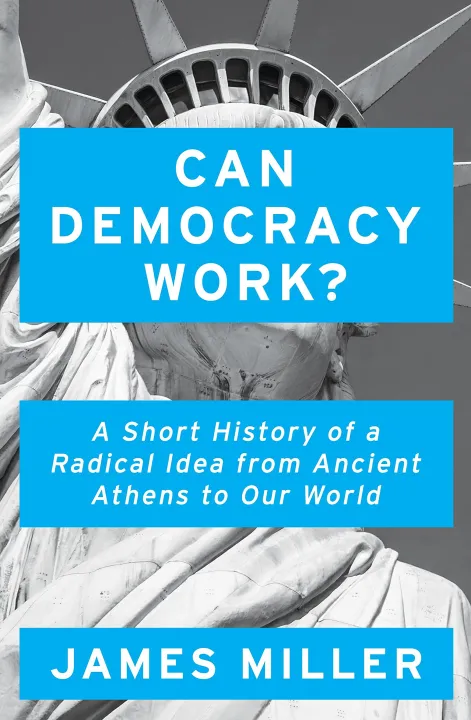 Can Democracy Work? : A Short History of a Radical Idea, from Ancient Athens to Our World by Prof. James Miller — book cover