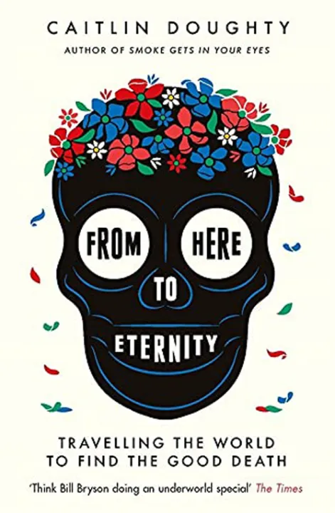 From Here To Eternity: Travelling The World To Find The Good Death by Caitlin Doughty — book cover