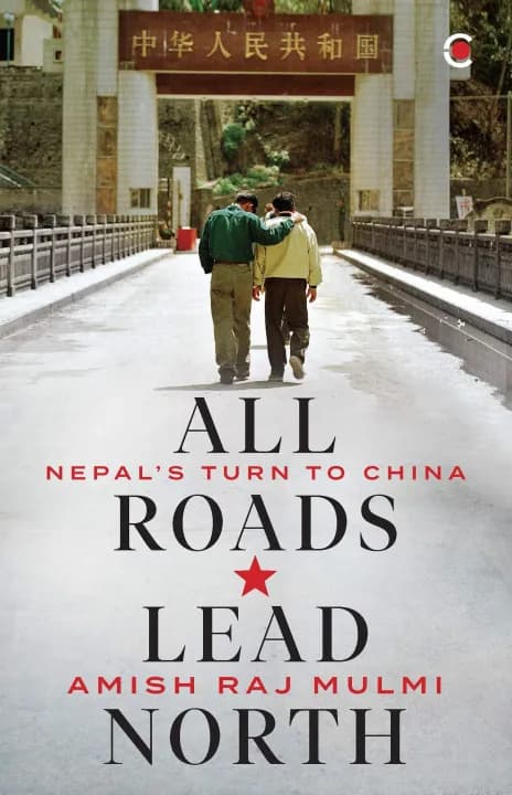 All Roads Lead North: Nepal's Turn to China by Amish Raj Mulmi — book cover