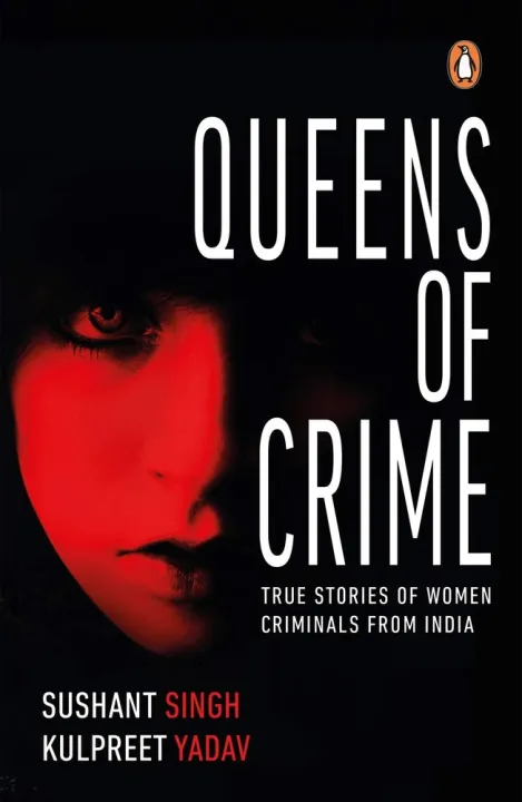 Queens of Crime: True Stories of Women Criminals from India by Sushant Singh & Kulpreet Yadav — book cover