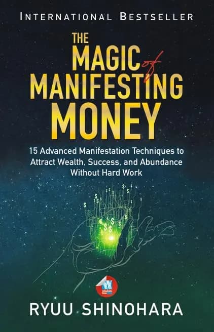 The Magic of Manifesting Money: 15 Advanced Manifestation Techniques to Attract Wealth, Success, and Abundance Without Hard Work by Ryuu Shinohara — book cover