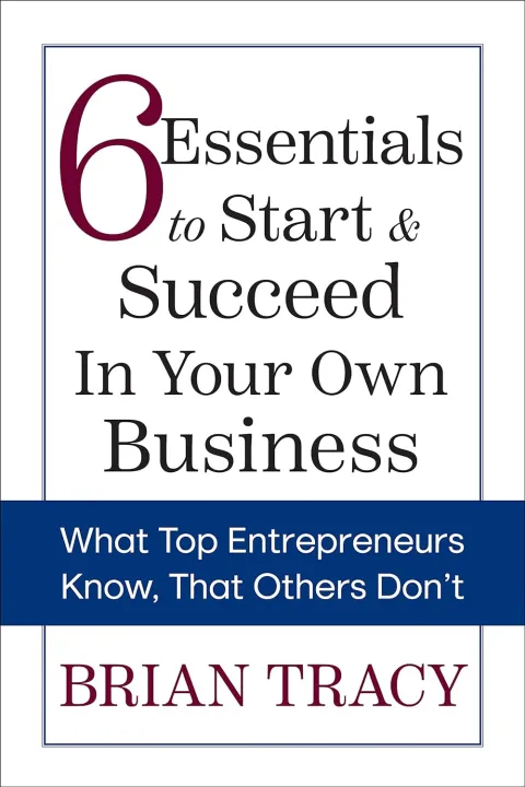 6 Essentials to Start & Succeed in Your Own Business: What Top Entrepreneurs Know, That Others Don't by Brian Tracy — book cover