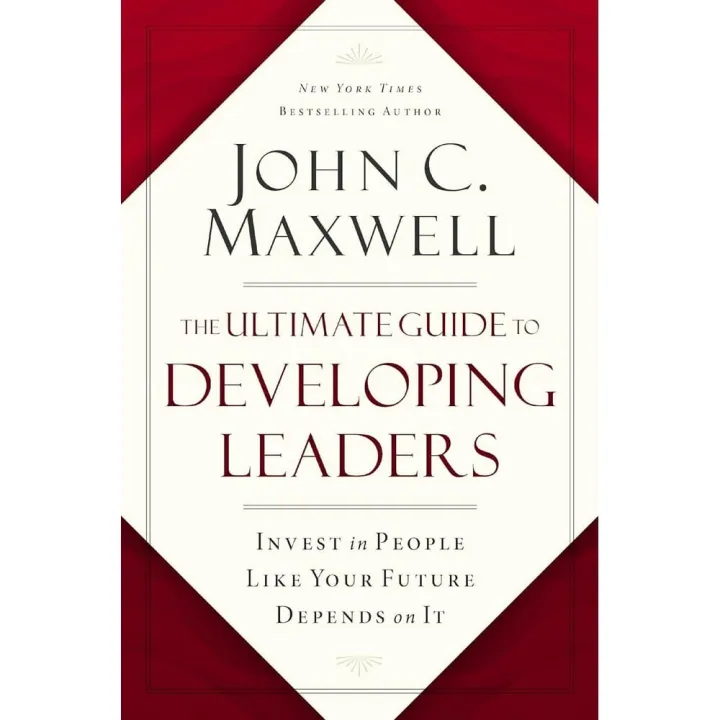 The Ultimate Guide to Developing Leaders : Invest in People Like Your Future Depends on It by John C. Maxwell — book cover