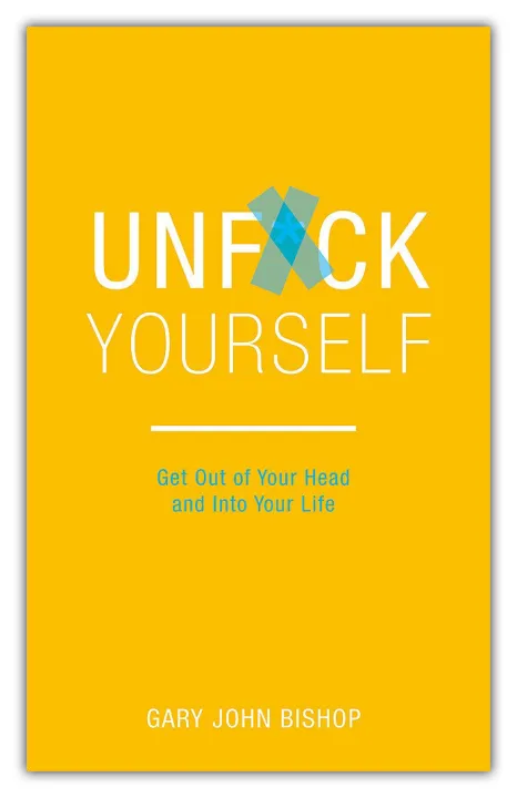 Unf*ck Yourself: Get out of your head and into your life by Gary John Bishop — book cover