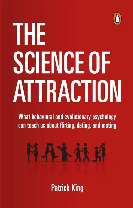 The Science of Attraction: What Behavioral And Evolutionary Psychology Can Teach Us About Flirting, Dating, and Mating by Patrick King — book cover