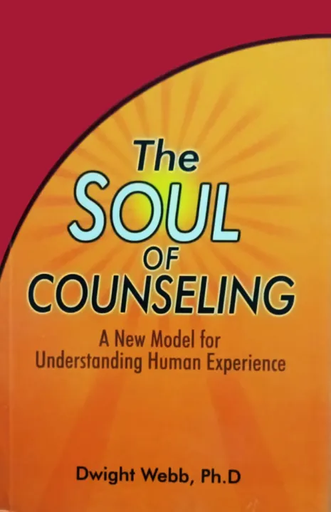 The Soul Of Counseling : A New Model For Understanding Human Experience by Dwight Webb — book cover