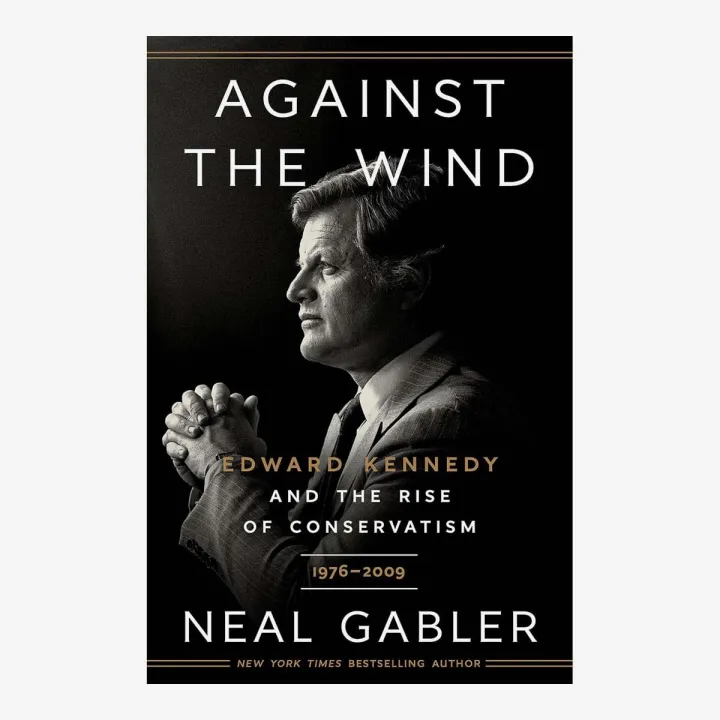 Against the Wind: Edward Kennedy and the Rise of Conservatism, 1976-2009 by Neal Gabler — book cover
