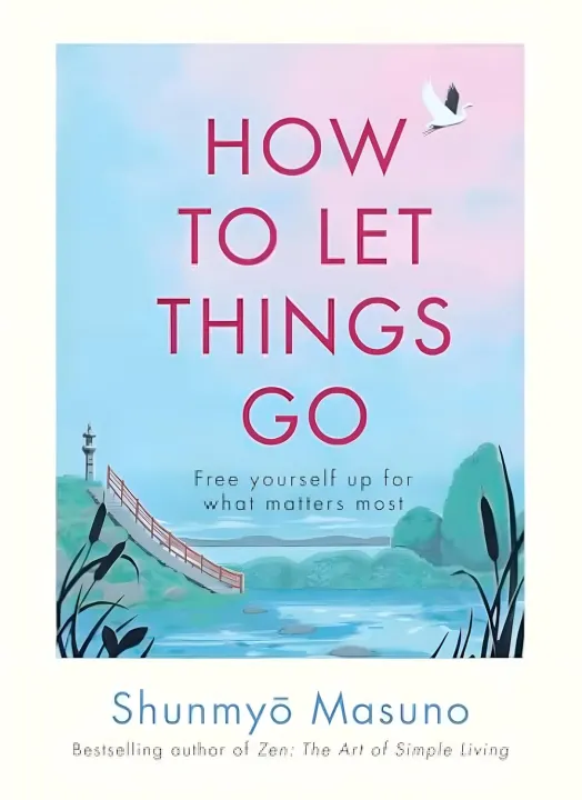 How to Let Things Go: Free Yourself Up For What Matters Most by by Shunmyo Masuno — book cover