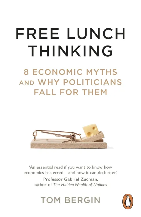 Free Lunch Thinking : 8 Economic Myths And Why Politicians Fall For Them by Tom Bergin — book cover