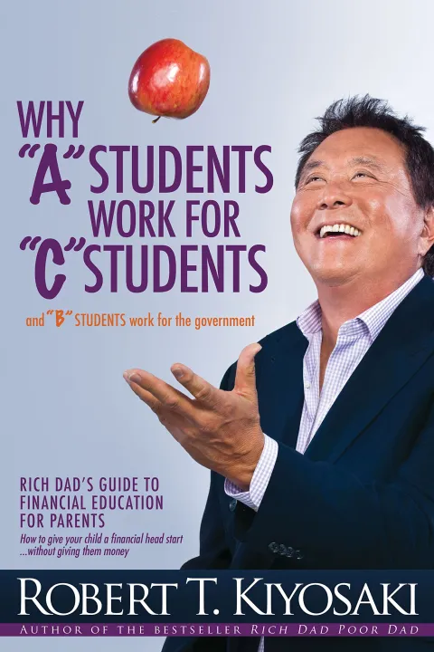 Why "A" Students Work for "C" Students and Why "B" Students Work for the Government by Robert T. Kiyosaki — book cover