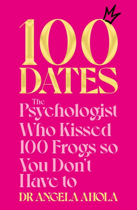 100 Dates : The Psychologist Who Kissed 100 Frogs So You Don't Have To by Dr Angela Ahola — book cover