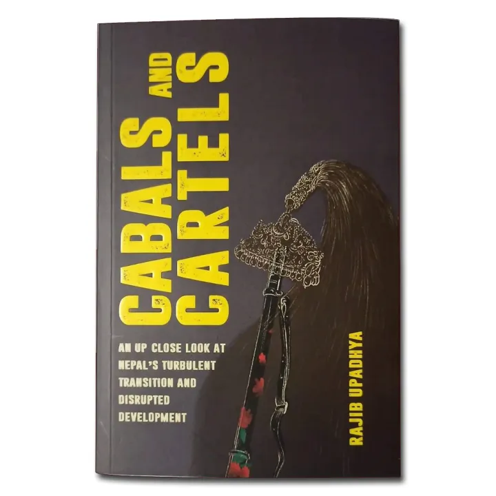 Cabals and Cartels: An Up Close Look at Nepal's Turbulent Transition and Disrupted Development by Rajib Upadhya — book cover