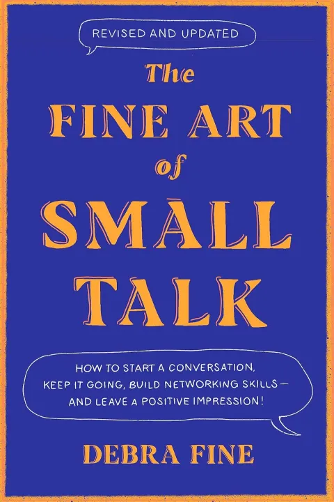 The Fine Art Of Small Talk: How To Start A Conversation, Keep It Going, Build Networking Skills by Debra Fine — book cover