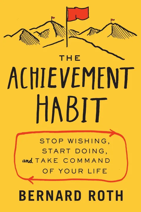 The Achievement Habit : Stop Wishing, Start Doing And Take Command Of Your Life by Bernard Roth — book cover